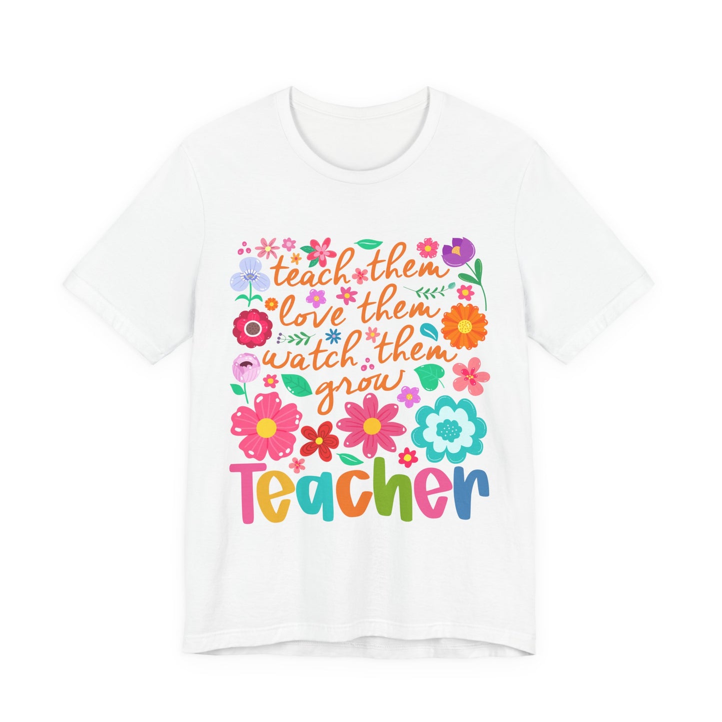 Teacher Floral Quote T‑Shirt — "Teach Them, Love Them, Watch Them Grow"