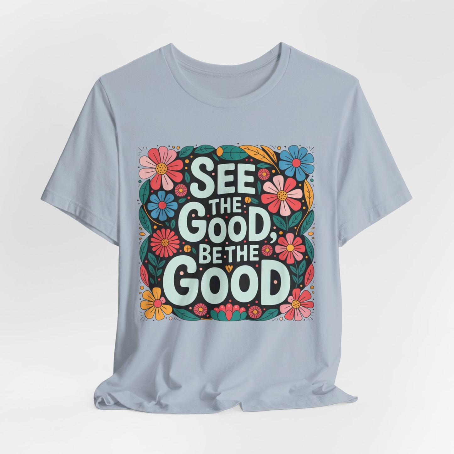 See the Good Be the Good T-Shirt — Retro Floral Positive Message Tee