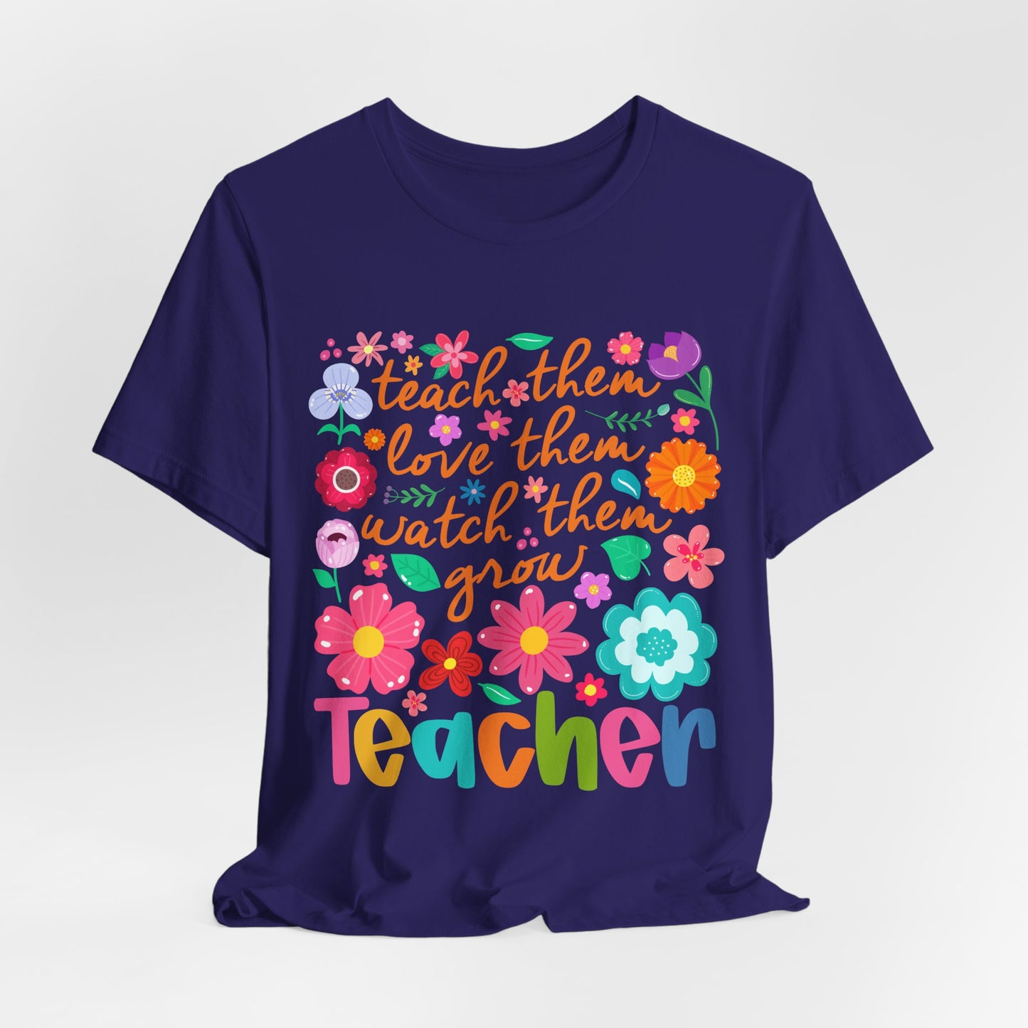 Teacher Floral Quote T‑Shirt — "Teach Them, Love Them, Watch Them Grow"