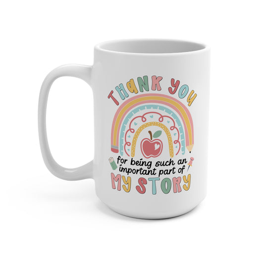 Thank You Teacher Mug — “Thank You for Being Such an Important Part of My Story” 15oz