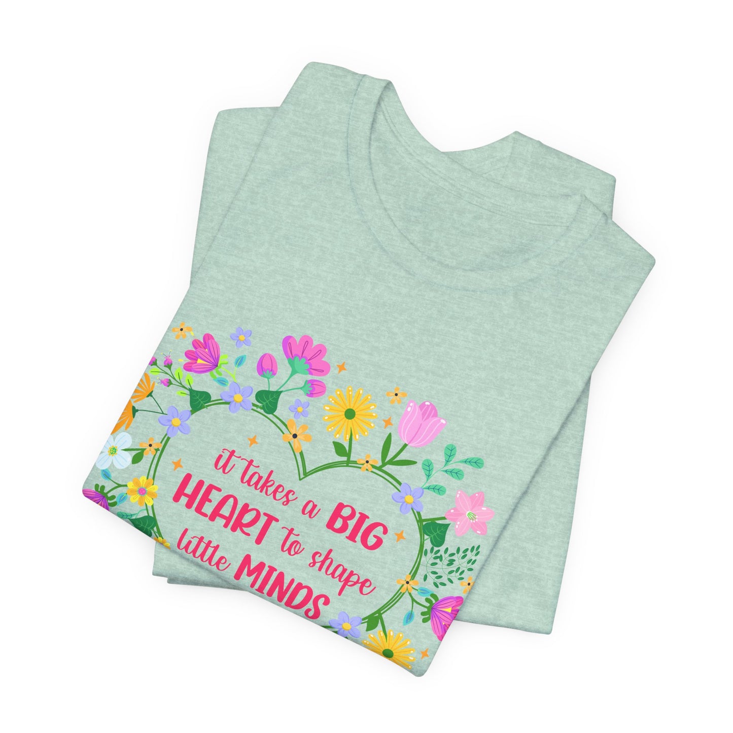 Teacher Appreciation T-Shirt — "It Takes a Big Heart to Shape Little Minds" Floral Heart Tee