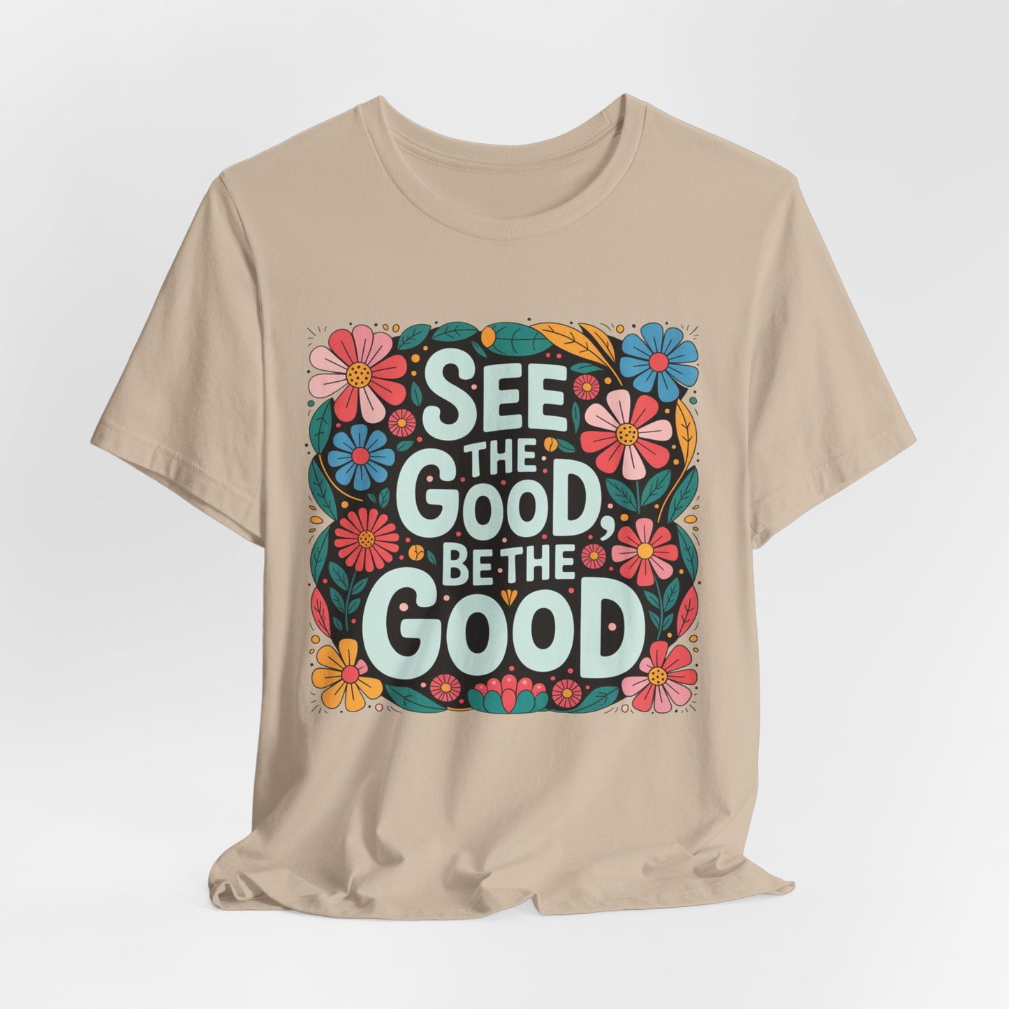 See the Good Be the Good T-Shirt — Retro Floral Positive Message Tee