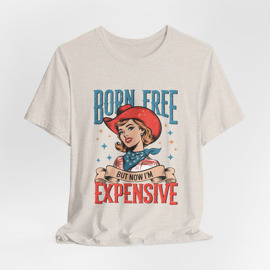 Born Free But Now I'm Expensive Tee
