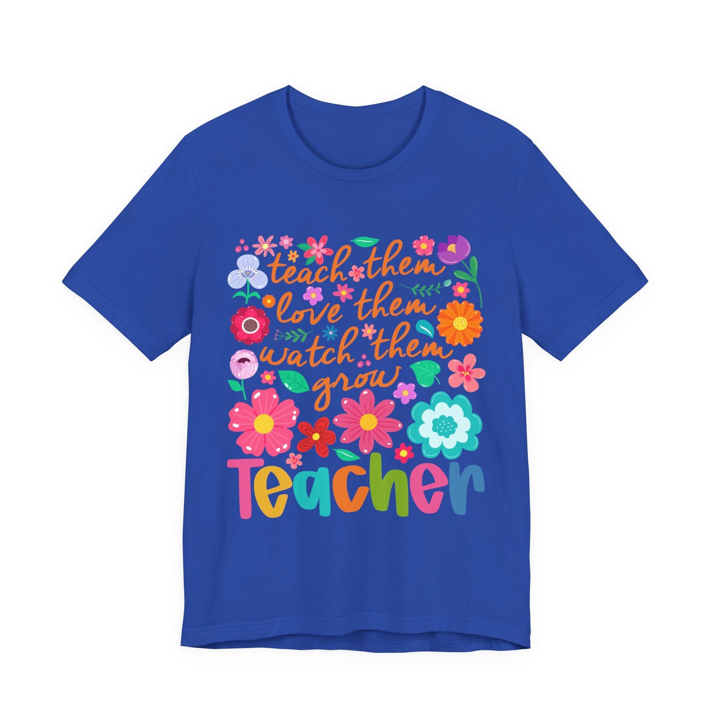 Teacher Floral Quote T‑Shirt — "Teach Them, Love Them, Watch Them Grow"