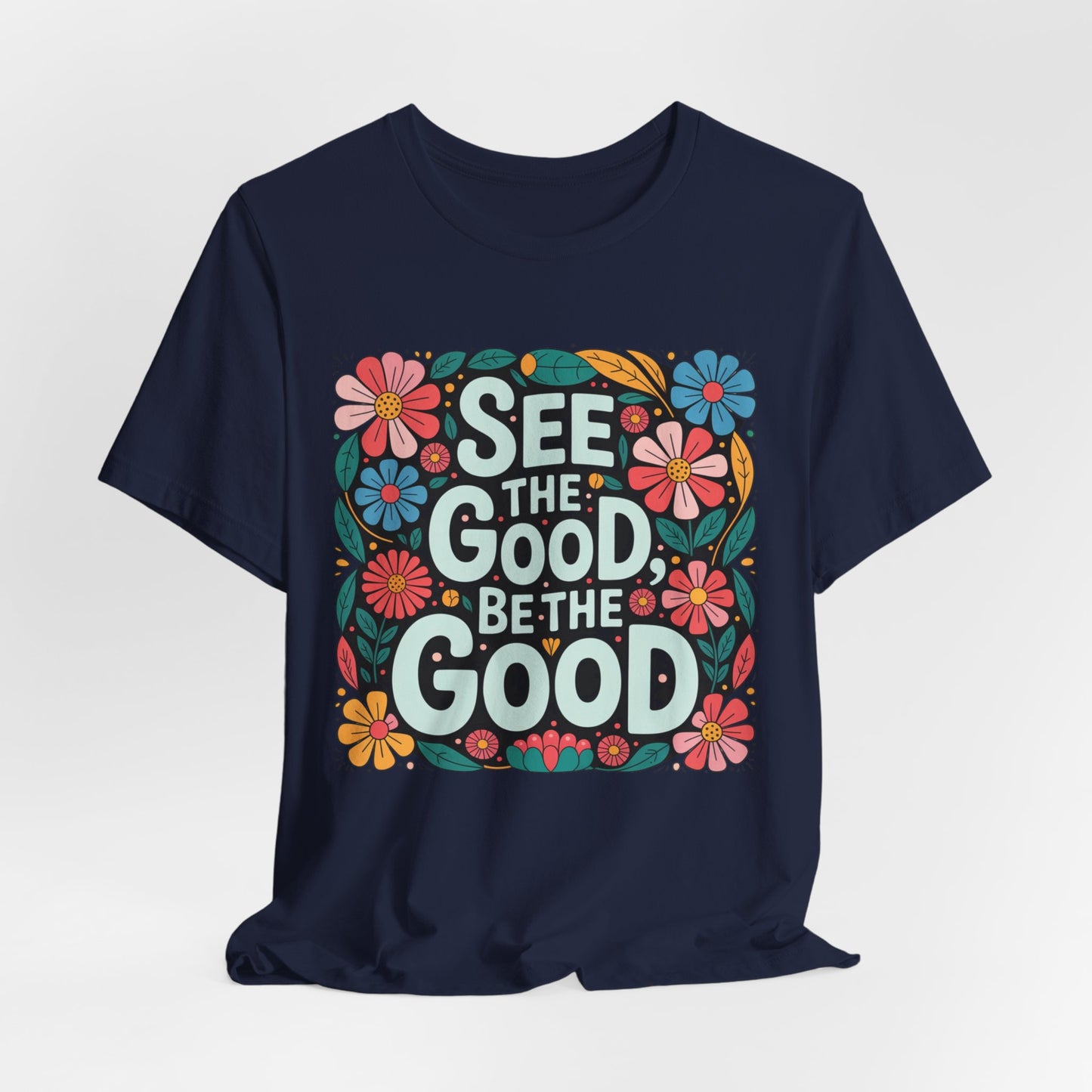 See the Good Be the Good T-Shirt — Retro Floral Positive Message Tee