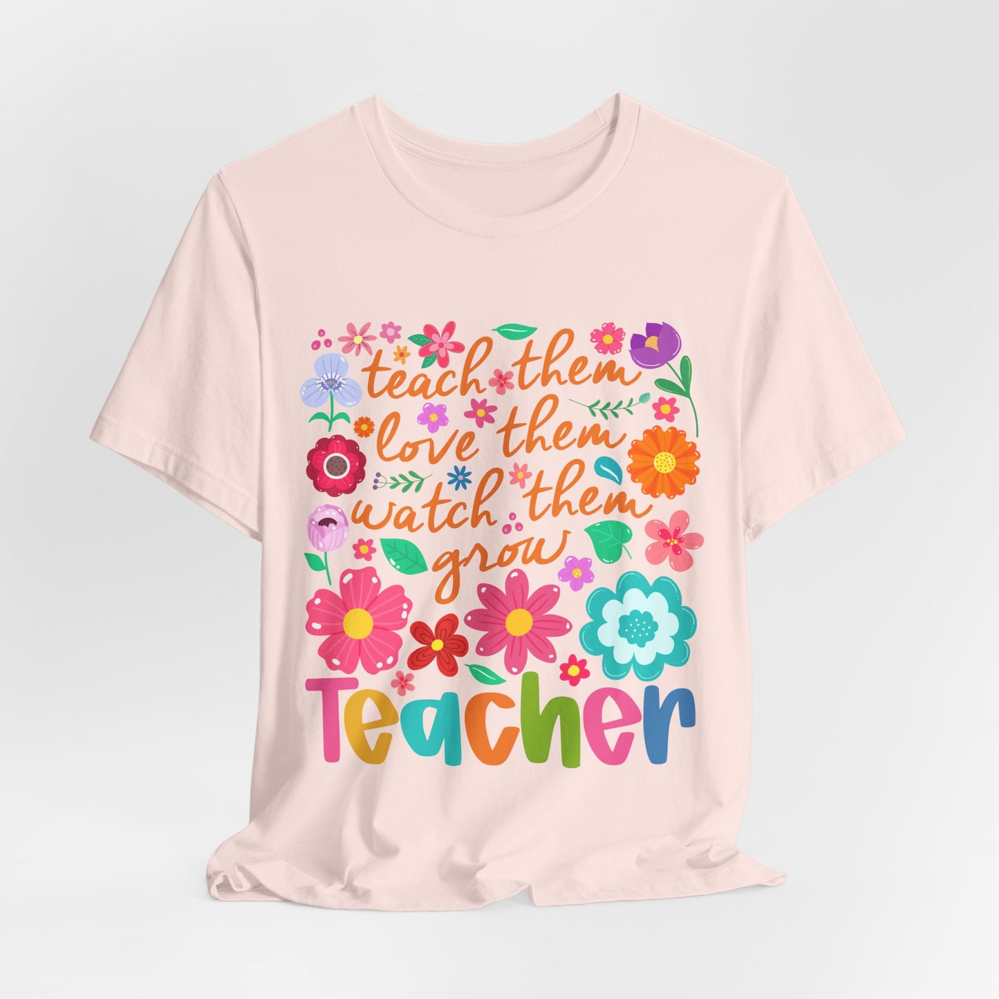 Teacher Floral Quote T‑Shirt — "Teach Them, Love Them, Watch Them Grow"