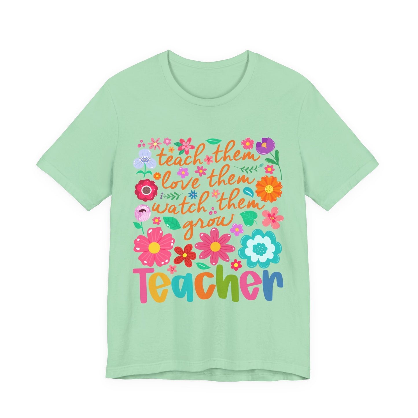 Teacher Floral Quote T‑Shirt — "Teach Them, Love Them, Watch Them Grow"