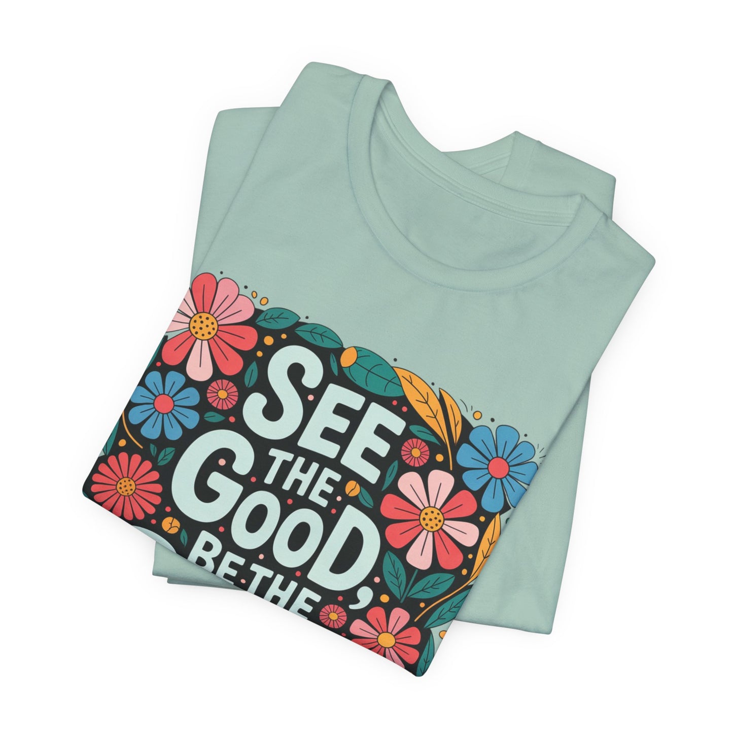 See the Good Be the Good T-Shirt — Retro Floral Positive Message Tee