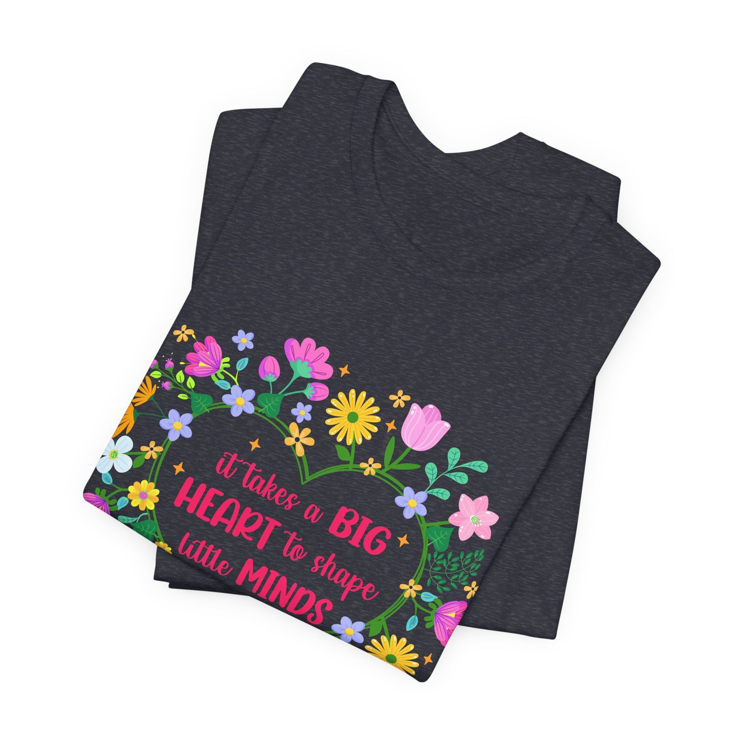 Teacher Appreciation T-Shirt — "It Takes a Big Heart to Shape Little Minds" Floral Heart Tee
