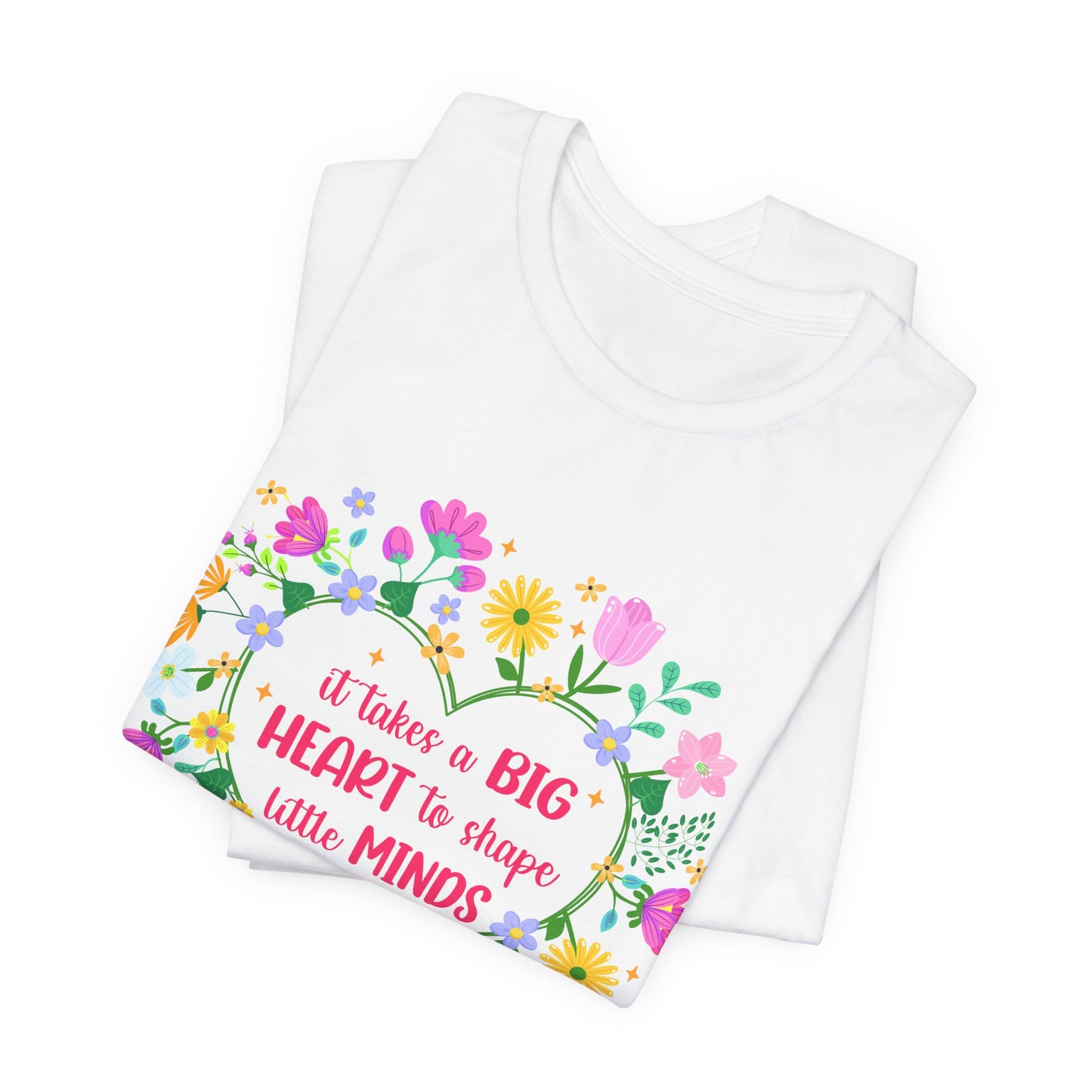 Teacher Appreciation T-Shirt — "It Takes a Big Heart to Shape Little Minds" Floral Heart Tee