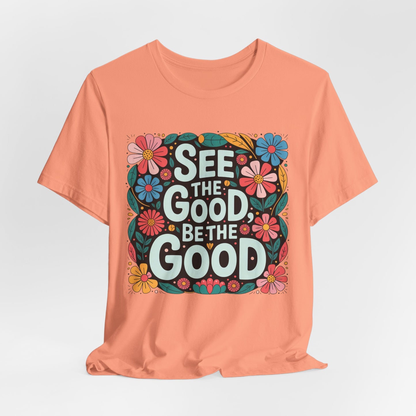 See the Good Be the Good T-Shirt — Retro Floral Positive Message Tee