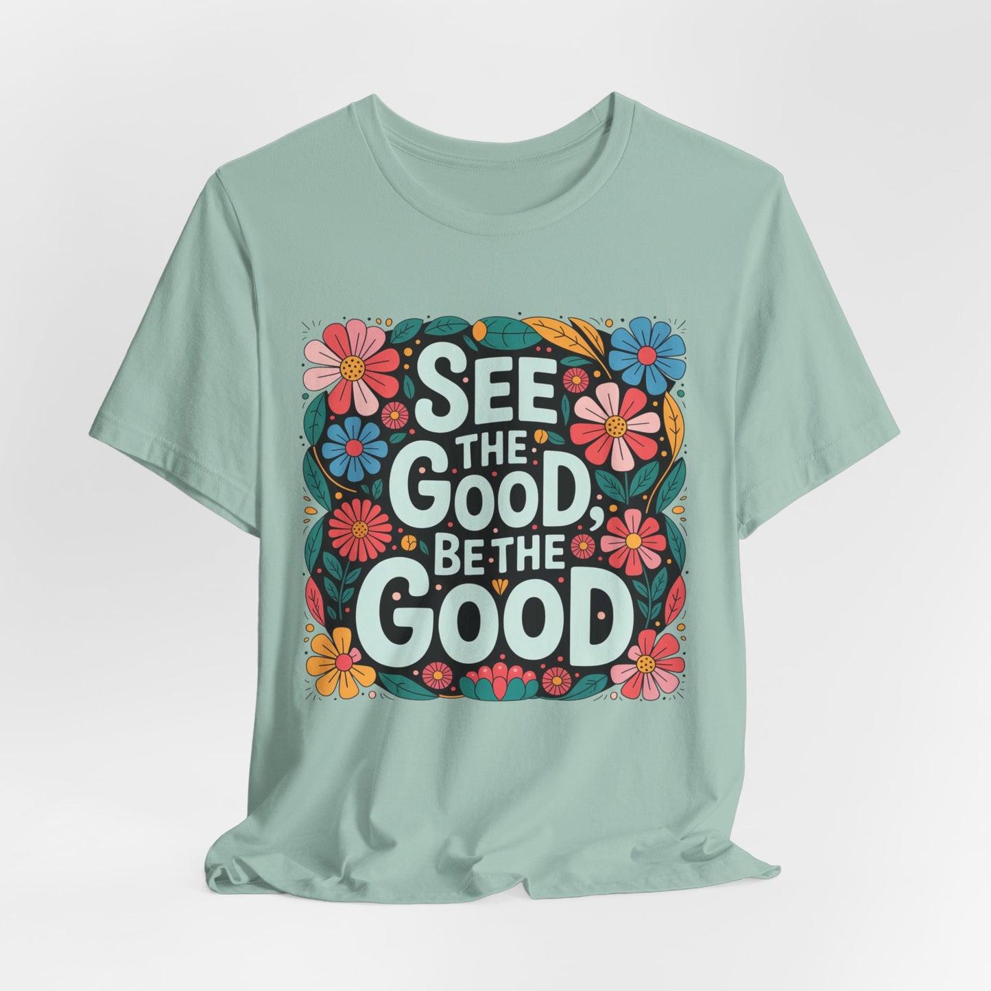 See the Good Be the Good T-Shirt — Retro Floral Positive Message Tee