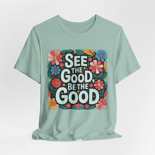 See the Good Be the Good T-Shirt — Retro Floral Positive Message Tee