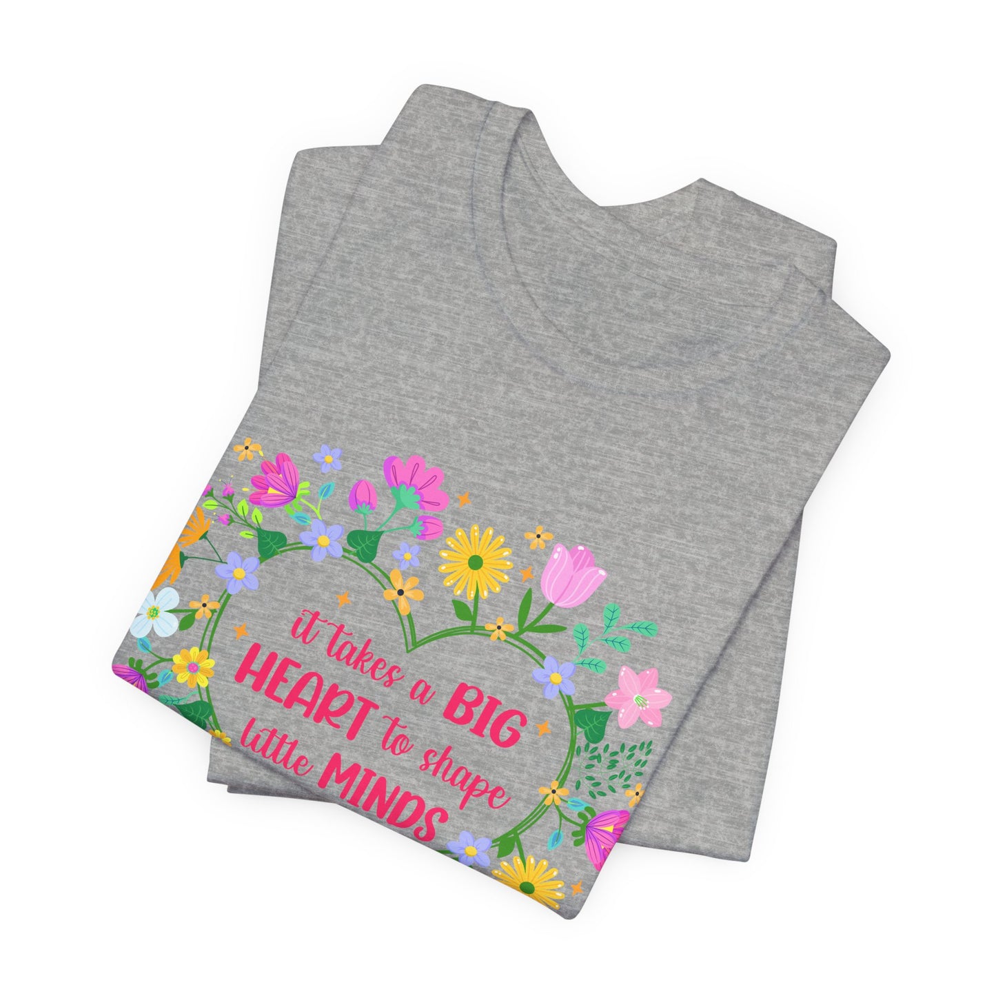 Teacher Appreciation T-Shirt — "It Takes a Big Heart to Shape Little Minds" Floral Heart Tee