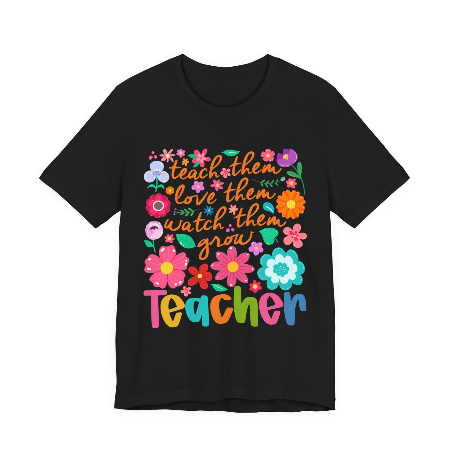 Teacher Floral Quote T‑Shirt — "Teach Them, Love Them, Watch Them Grow"