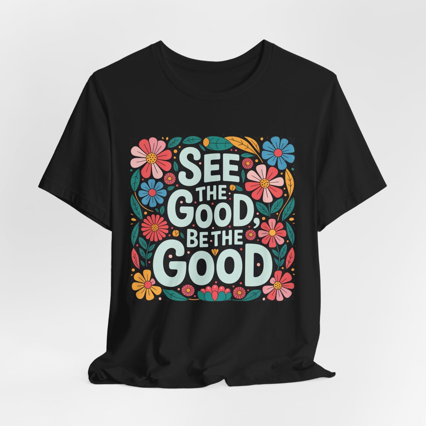See the Good Be the Good T-Shirt — Retro Floral Positive Message Tee