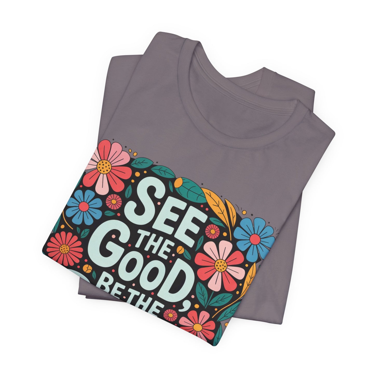 See the Good Be the Good T-Shirt — Retro Floral Positive Message Tee