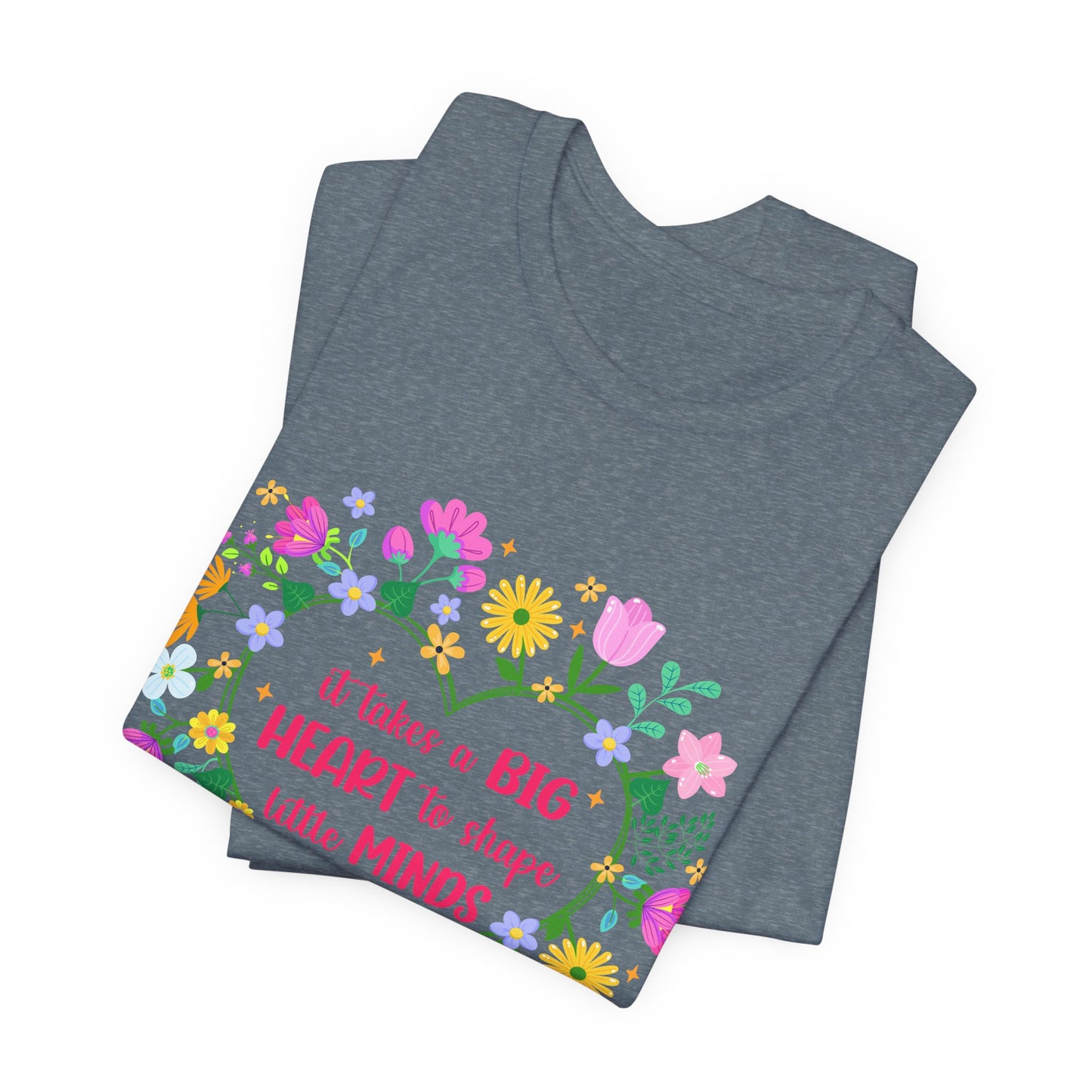 Teacher Appreciation T-Shirt — "It Takes a Big Heart to Shape Little Minds" Floral Heart Tee