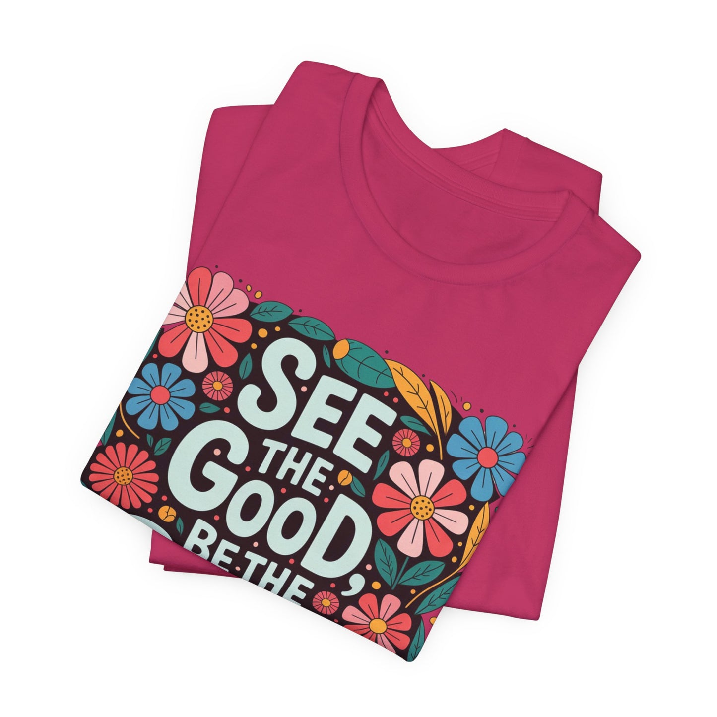 See the Good Be the Good T-Shirt — Retro Floral Positive Message Tee