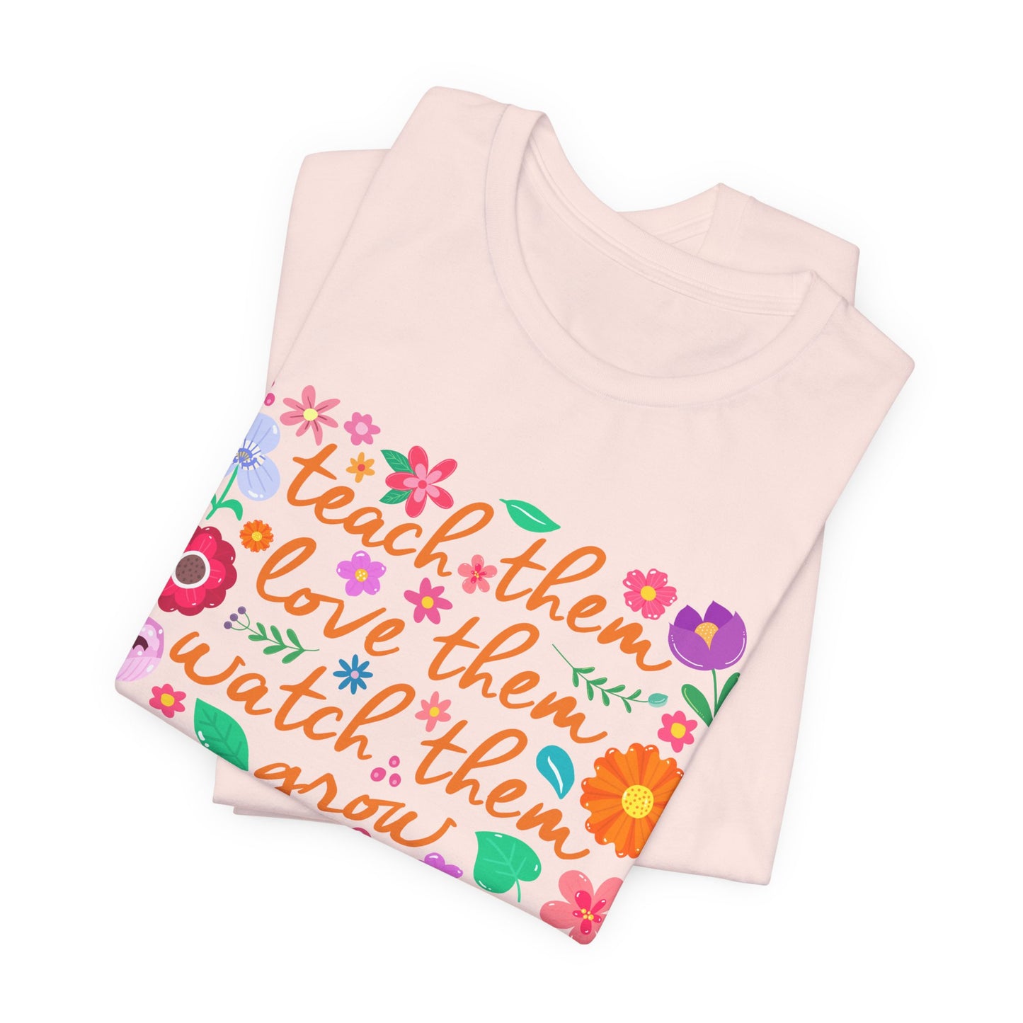 Teacher Floral Quote T‑Shirt — "Teach Them, Love Them, Watch Them Grow"