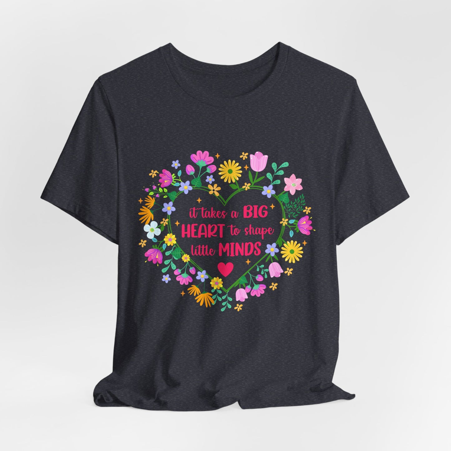 Teacher Appreciation T-Shirt — "It Takes a Big Heart to Shape Little Minds" Floral Heart Tee