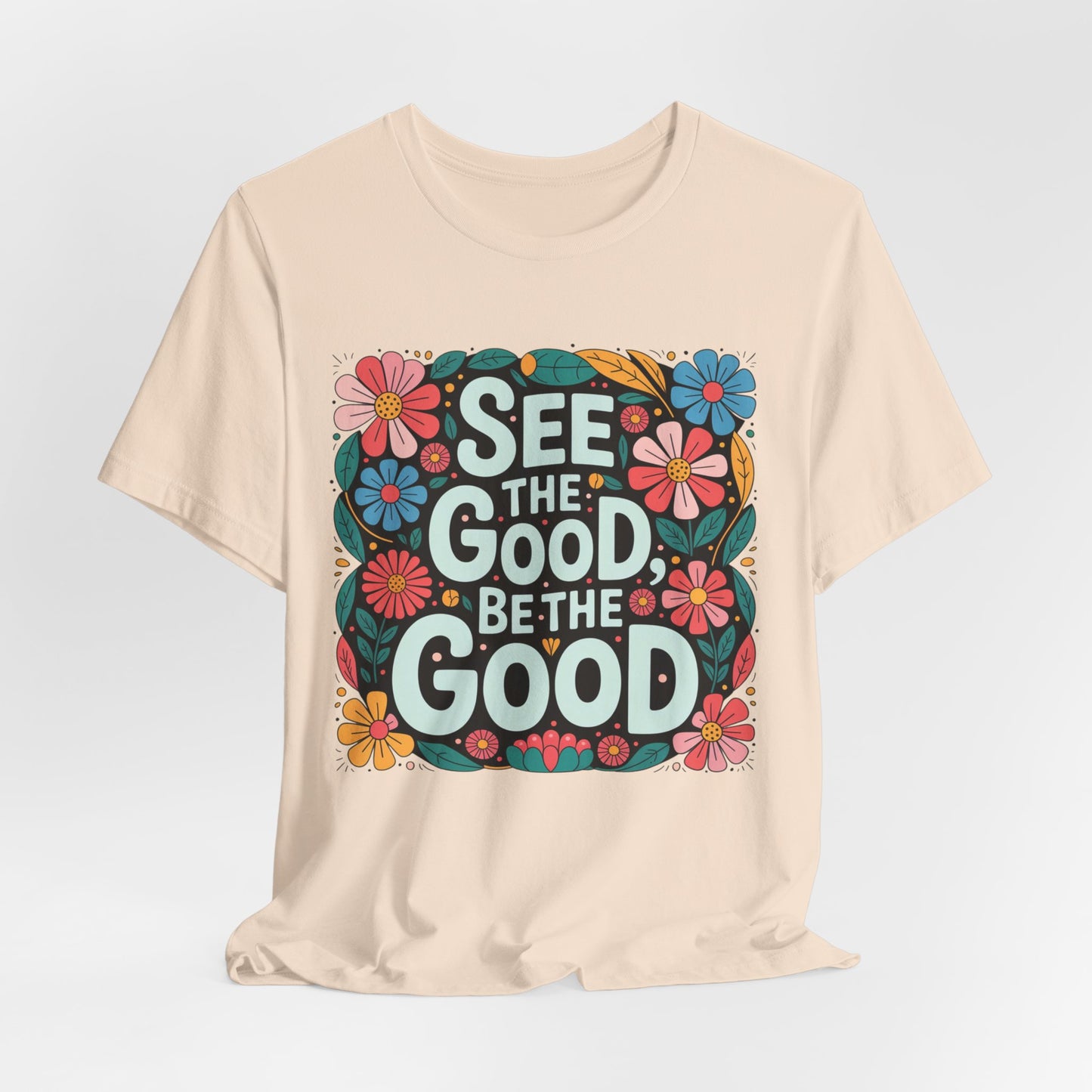 See the Good Be the Good T-Shirt — Retro Floral Positive Message Tee