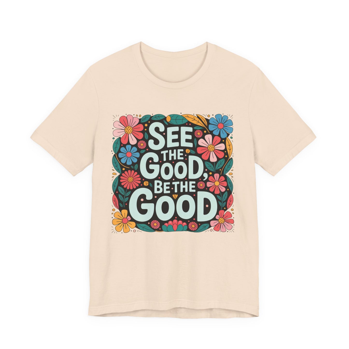 See the Good Be the Good T-Shirt — Retro Floral Positive Message Tee