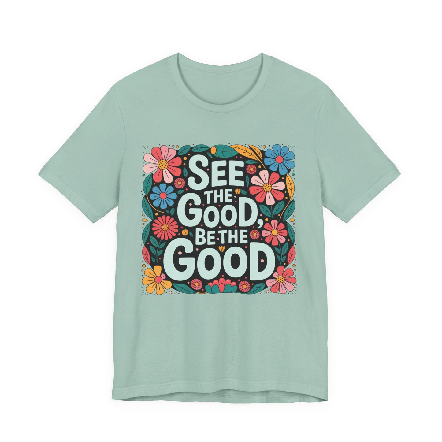 See the Good Be the Good T-Shirt — Retro Floral Positive Message Tee