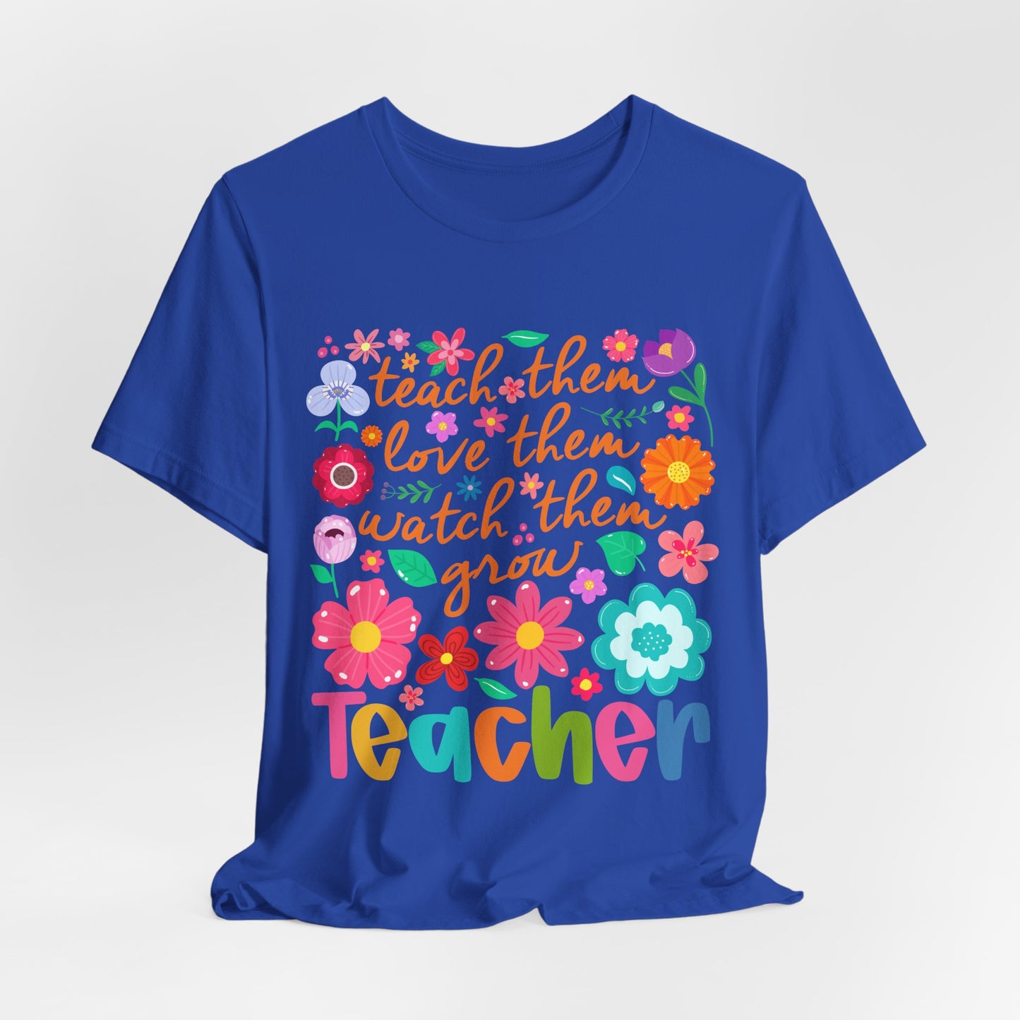 Teacher Floral Quote T‑Shirt — "Teach Them, Love Them, Watch Them Grow"