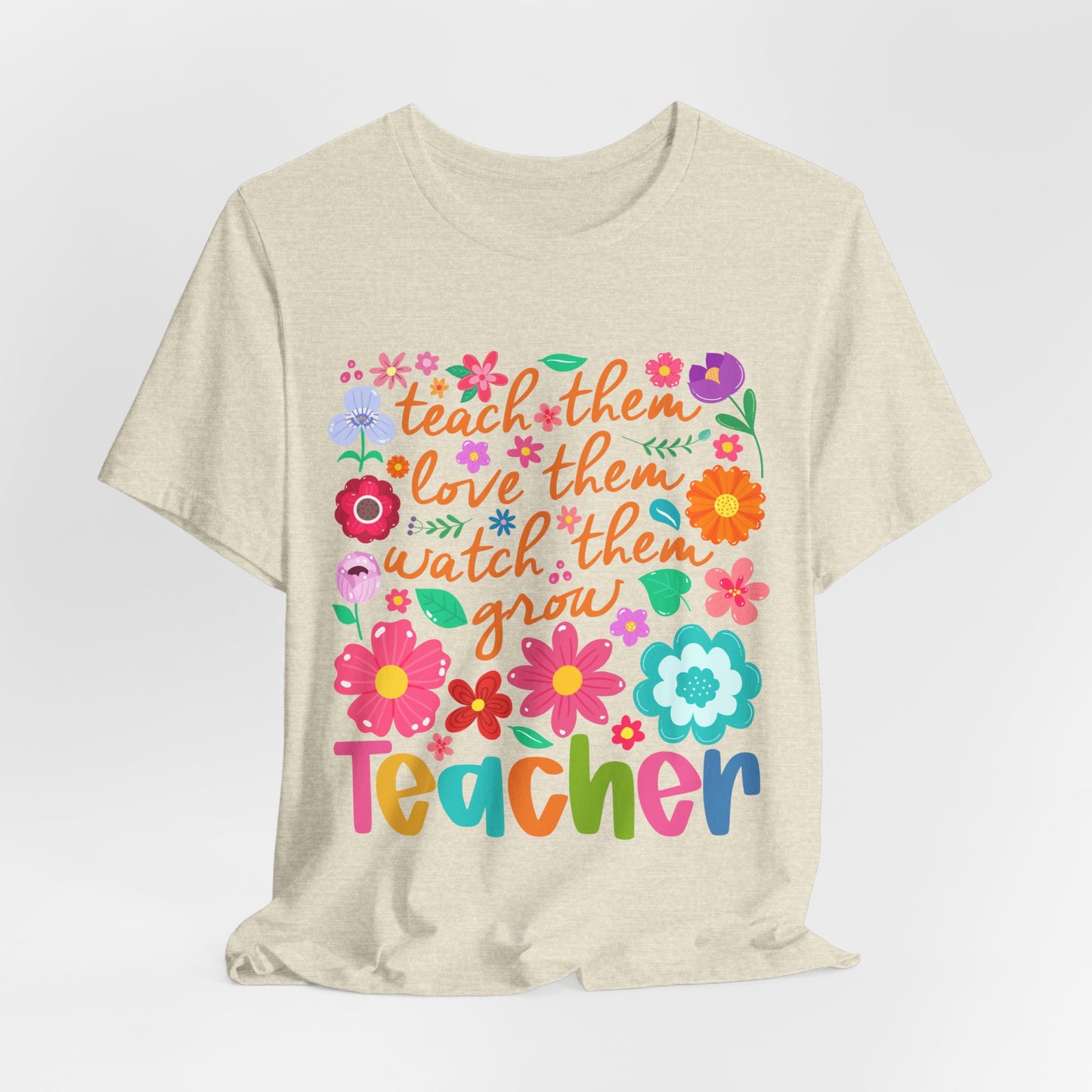 Teacher Floral Quote T‑Shirt — "Teach Them, Love Them, Watch Them Grow"