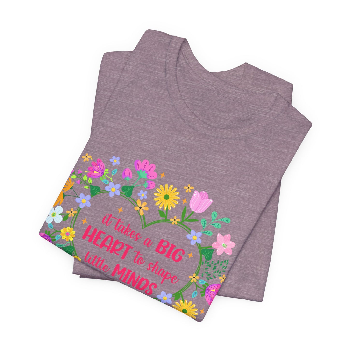 Teacher Appreciation T-Shirt — "It Takes a Big Heart to Shape Little Minds" Floral Heart Tee