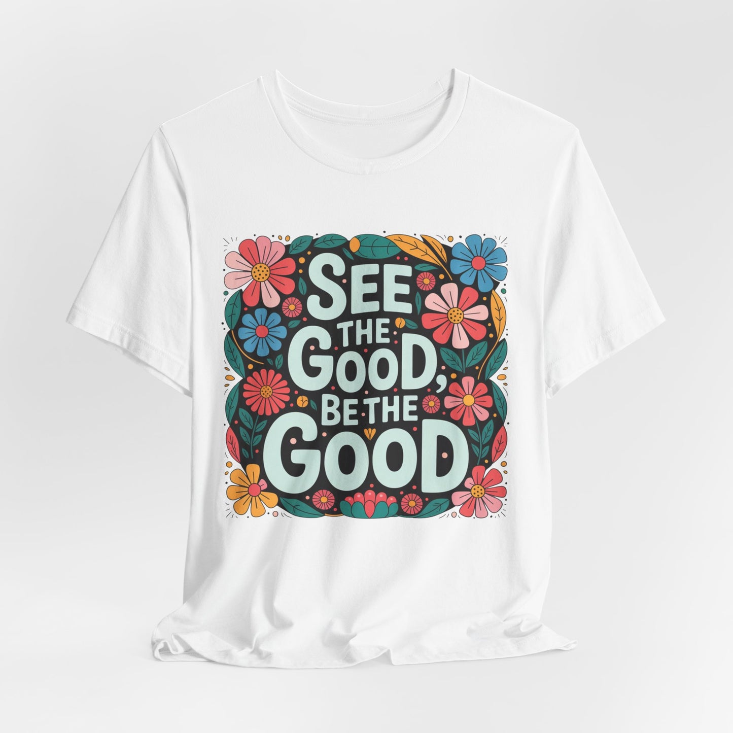 See the Good Be the Good T-Shirt — Retro Floral Positive Message Tee