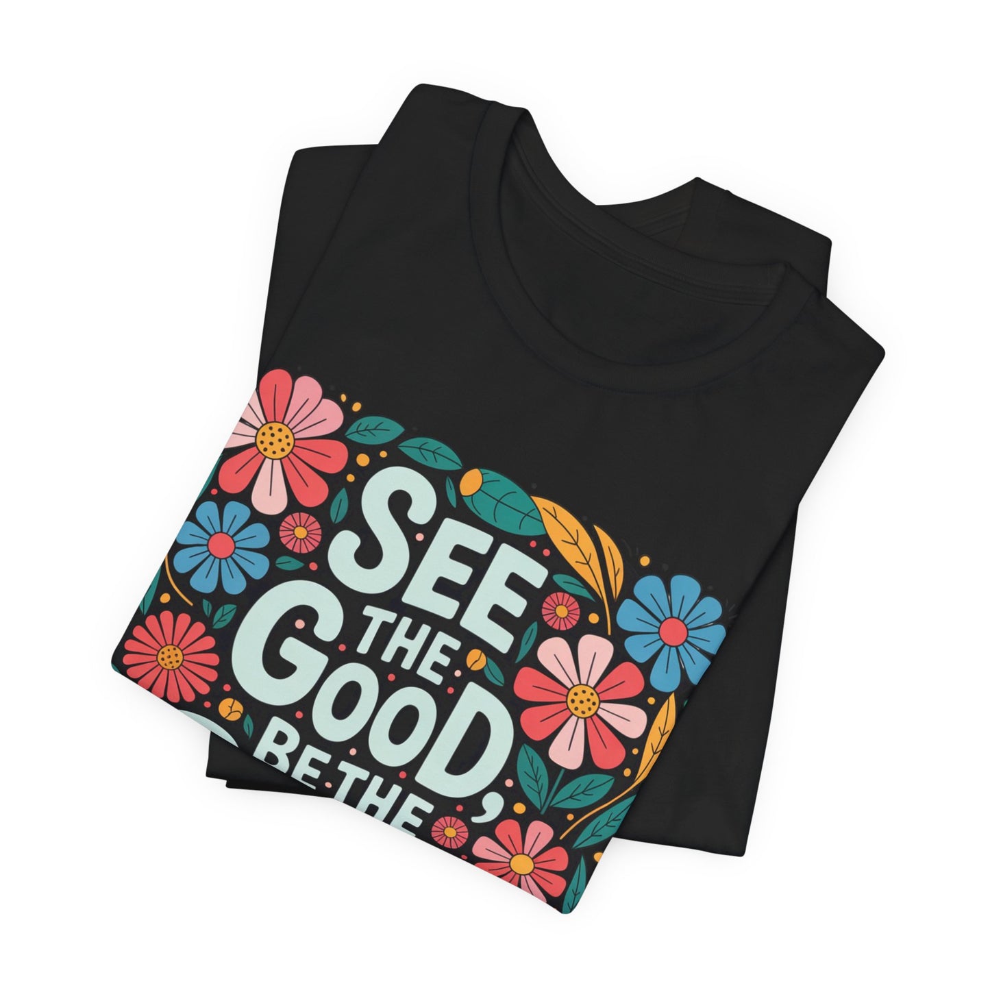 See the Good Be the Good T-Shirt — Retro Floral Positive Message Tee