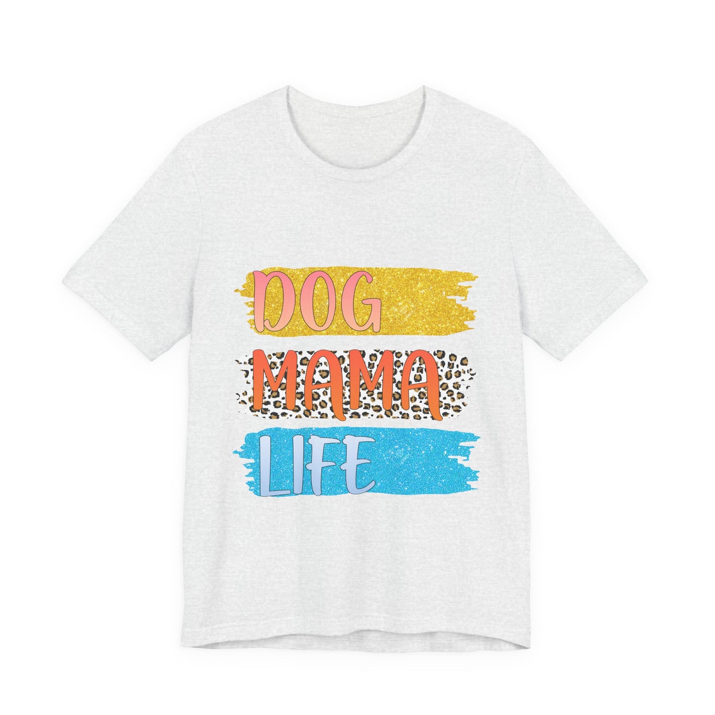 Dog Mama Life Tee — Colorful Brushstroke Graphic T-Shirt for Dog Lovers