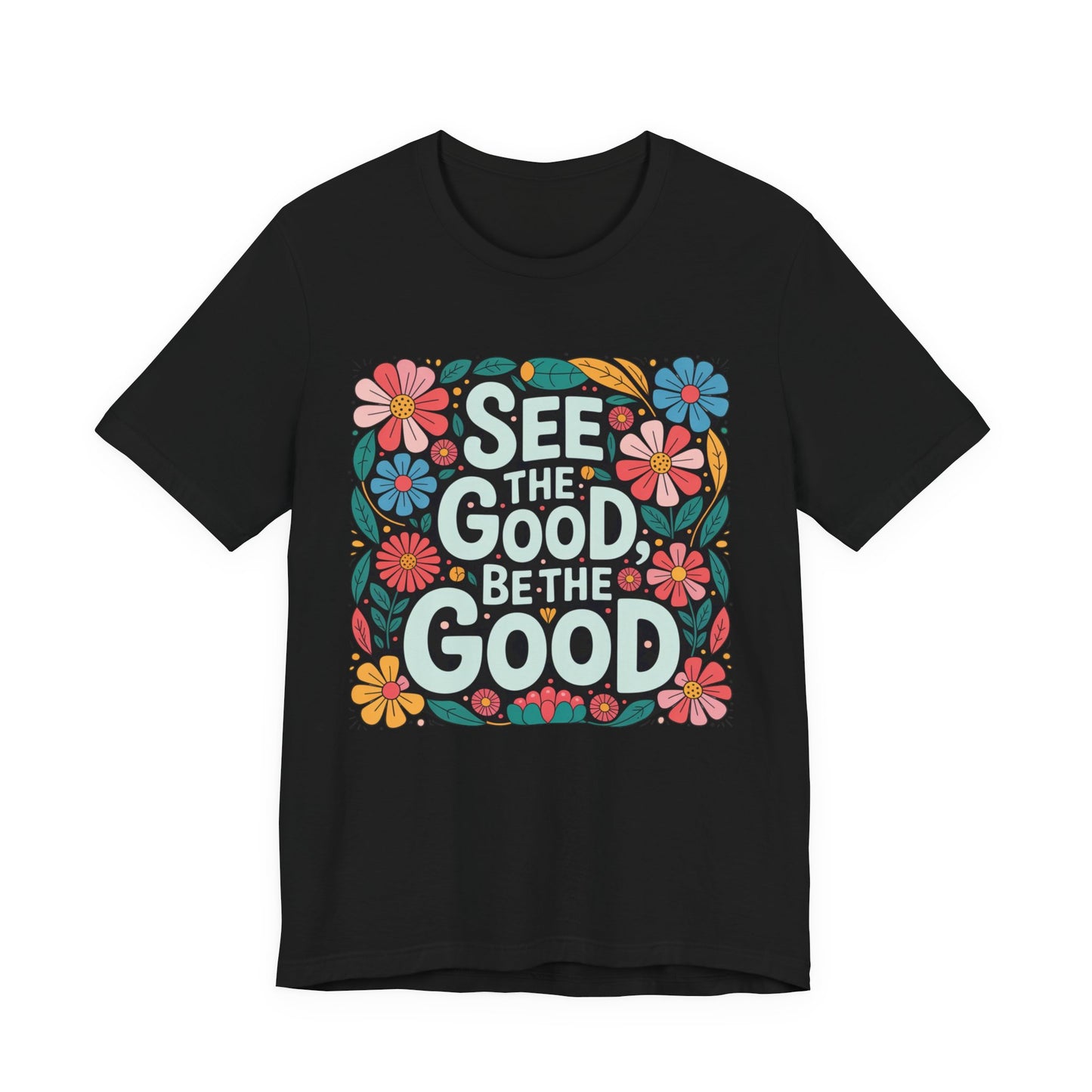 See the Good Be the Good T-Shirt — Retro Floral Positive Message Tee