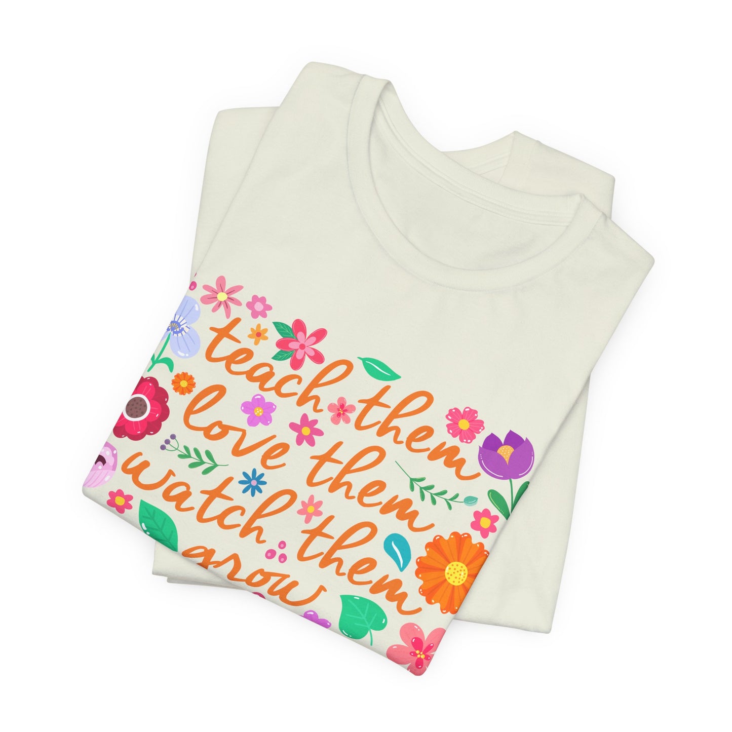 Teacher Floral Quote T‑Shirt — "Teach Them, Love Them, Watch Them Grow"