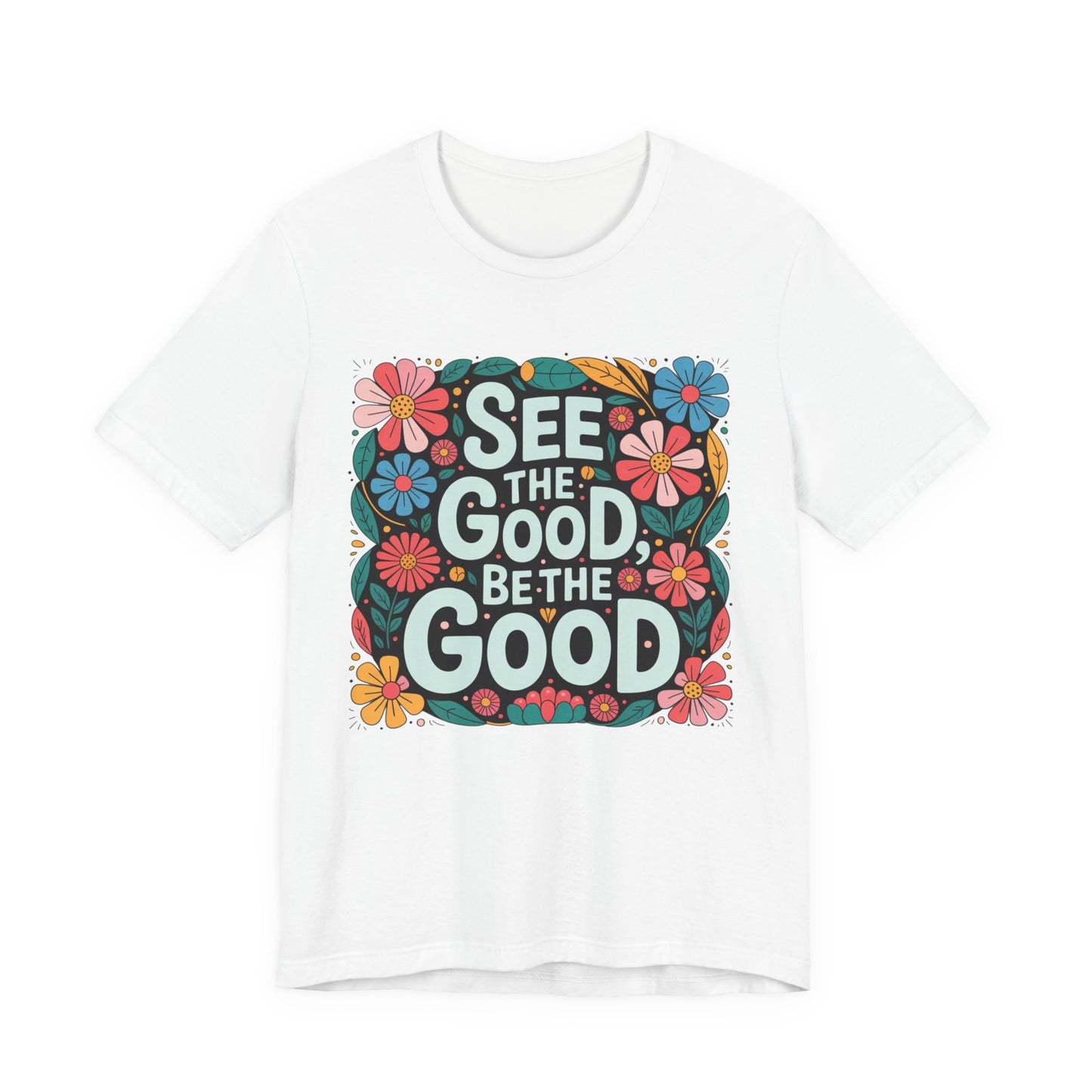 See the Good Be the Good T-Shirt — Retro Floral Positive Message Tee