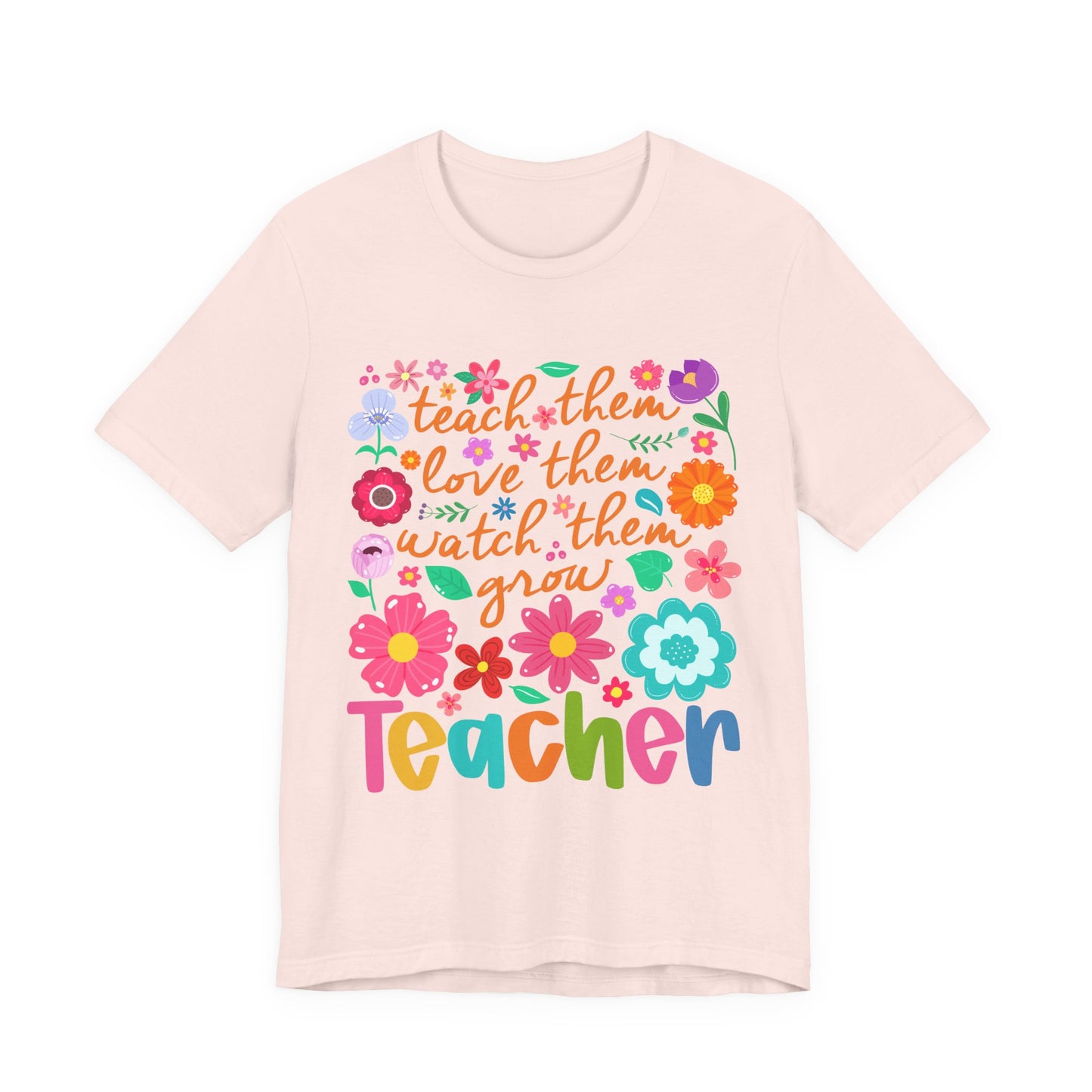 Teacher Floral Quote T‑Shirt — "Teach Them, Love Them, Watch Them Grow"
