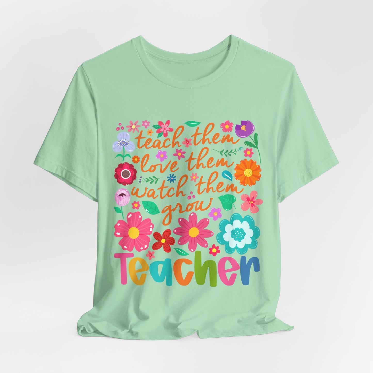 Teacher Floral Quote T‑Shirt — "Teach Them, Love Them, Watch Them Grow"
