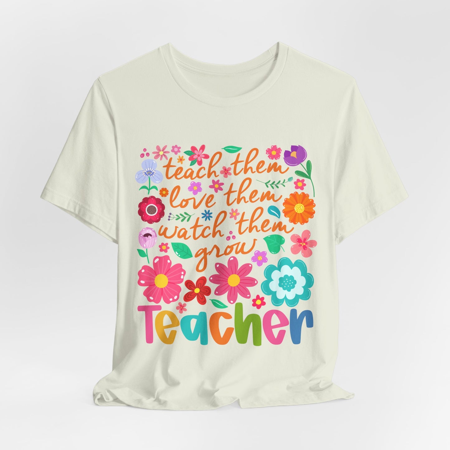 Teacher Floral Quote T‑Shirt — "Teach Them, Love Them, Watch Them Grow"
