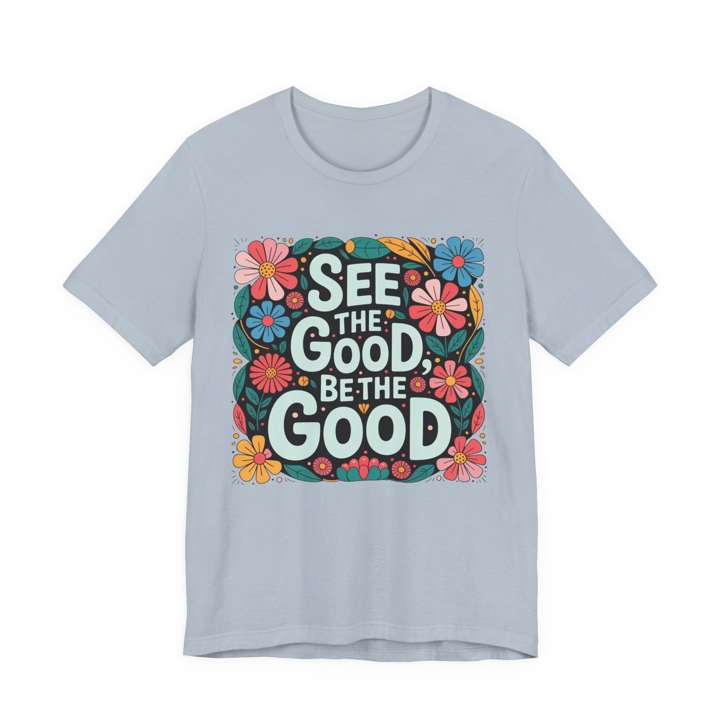 See the Good Be the Good T-Shirt — Retro Floral Positive Message Tee
