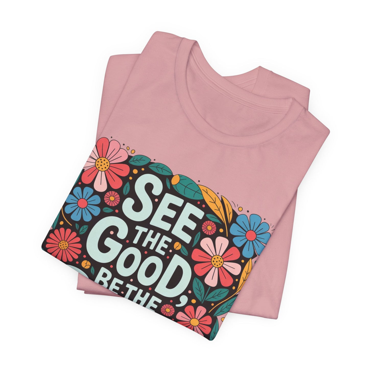 See the Good Be the Good T-Shirt — Retro Floral Positive Message Tee