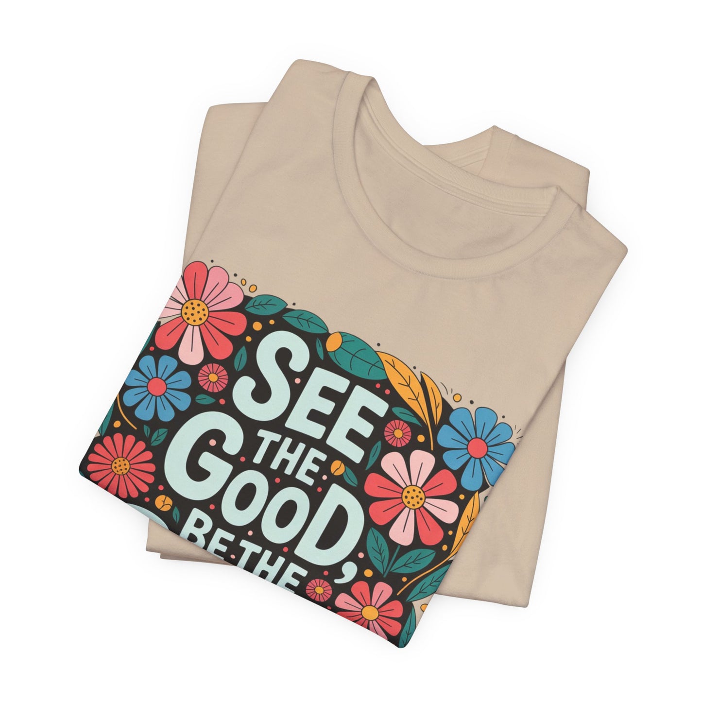 See the Good Be the Good T-Shirt — Retro Floral Positive Message Tee