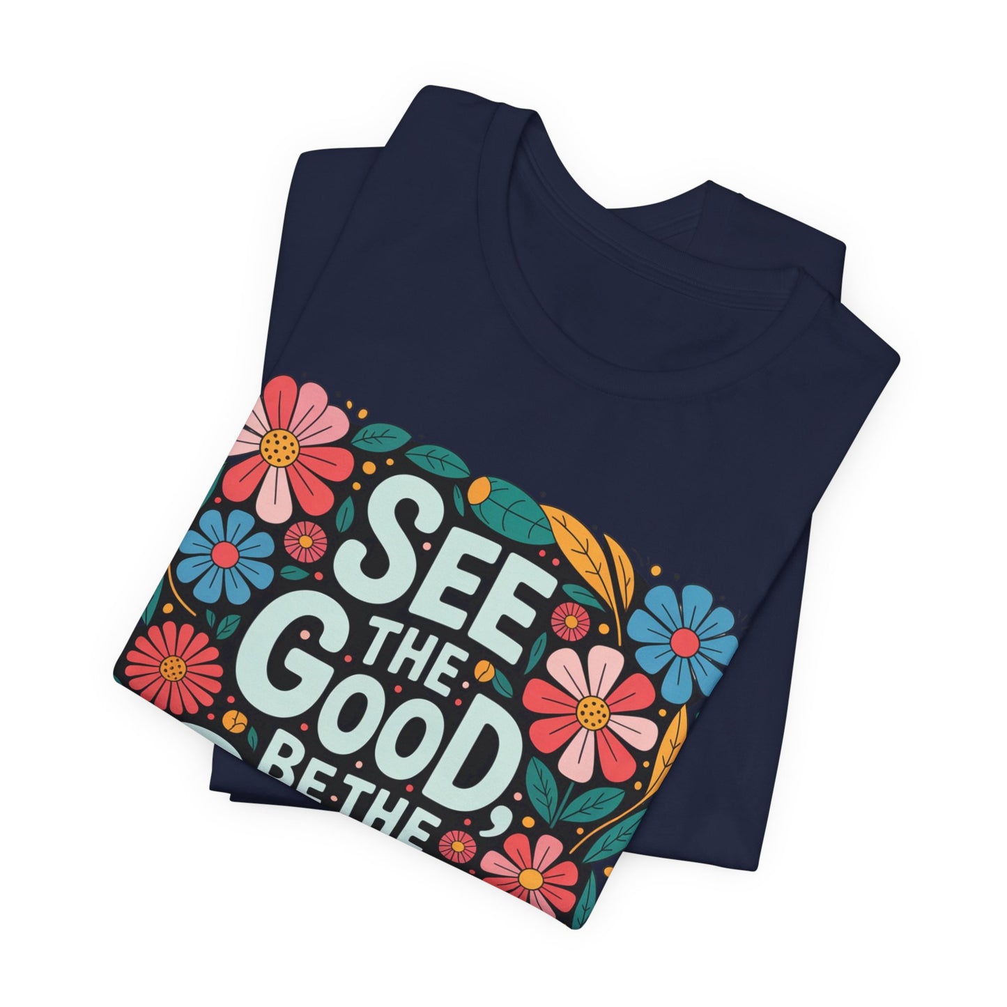 See the Good Be the Good T-Shirt — Retro Floral Positive Message Tee