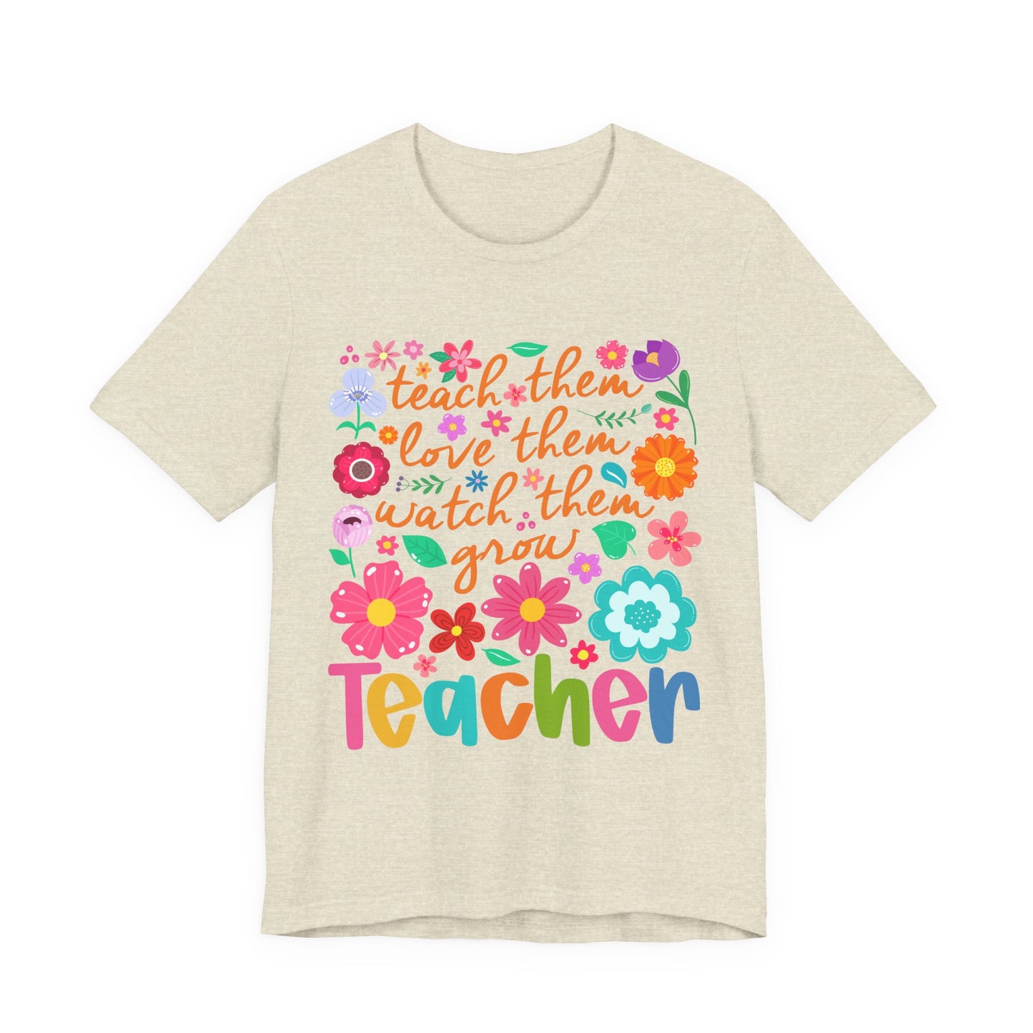 Teacher Floral Quote T‑Shirt — "Teach Them, Love Them, Watch Them Grow"