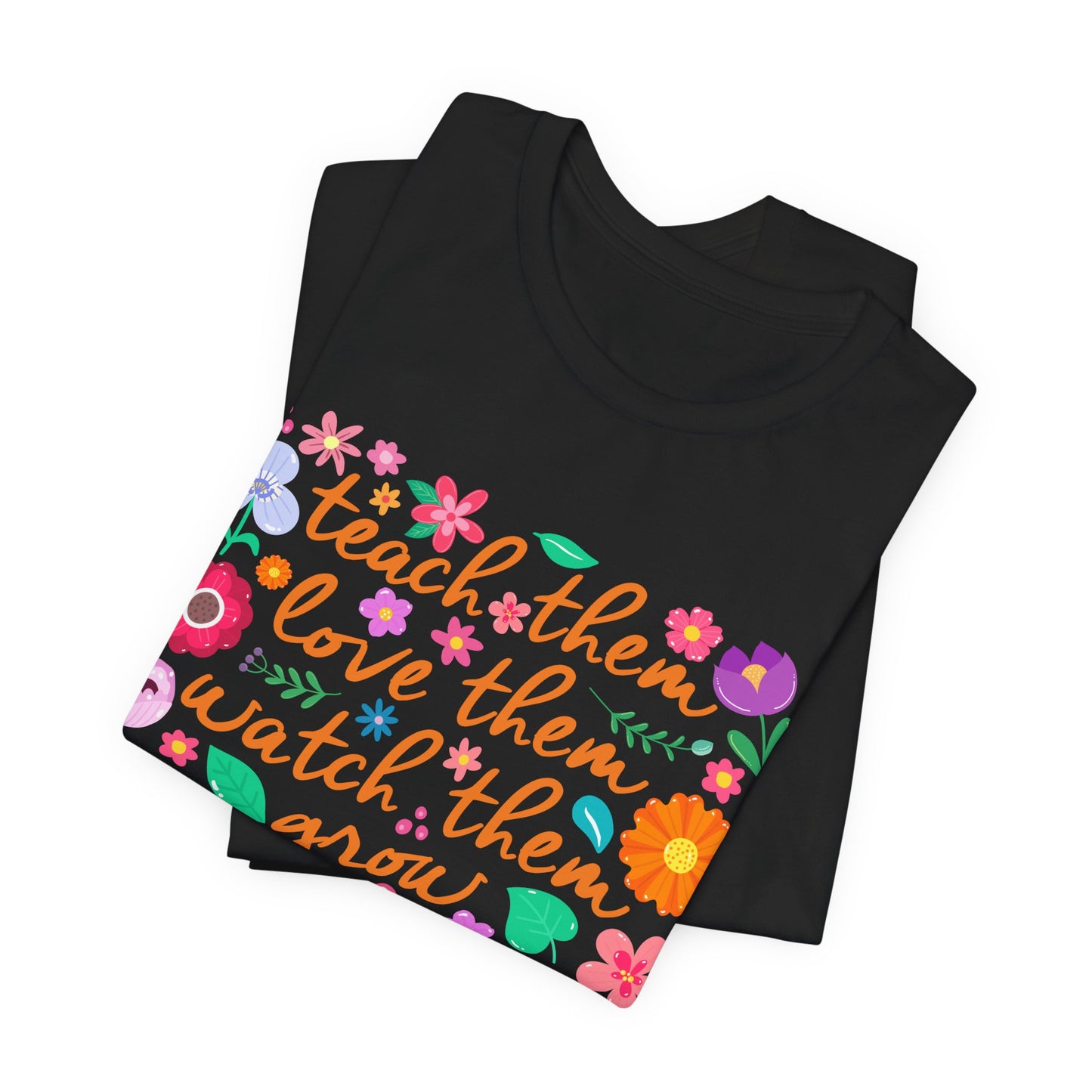 Teacher Floral Quote T‑Shirt — "Teach Them, Love Them, Watch Them Grow"