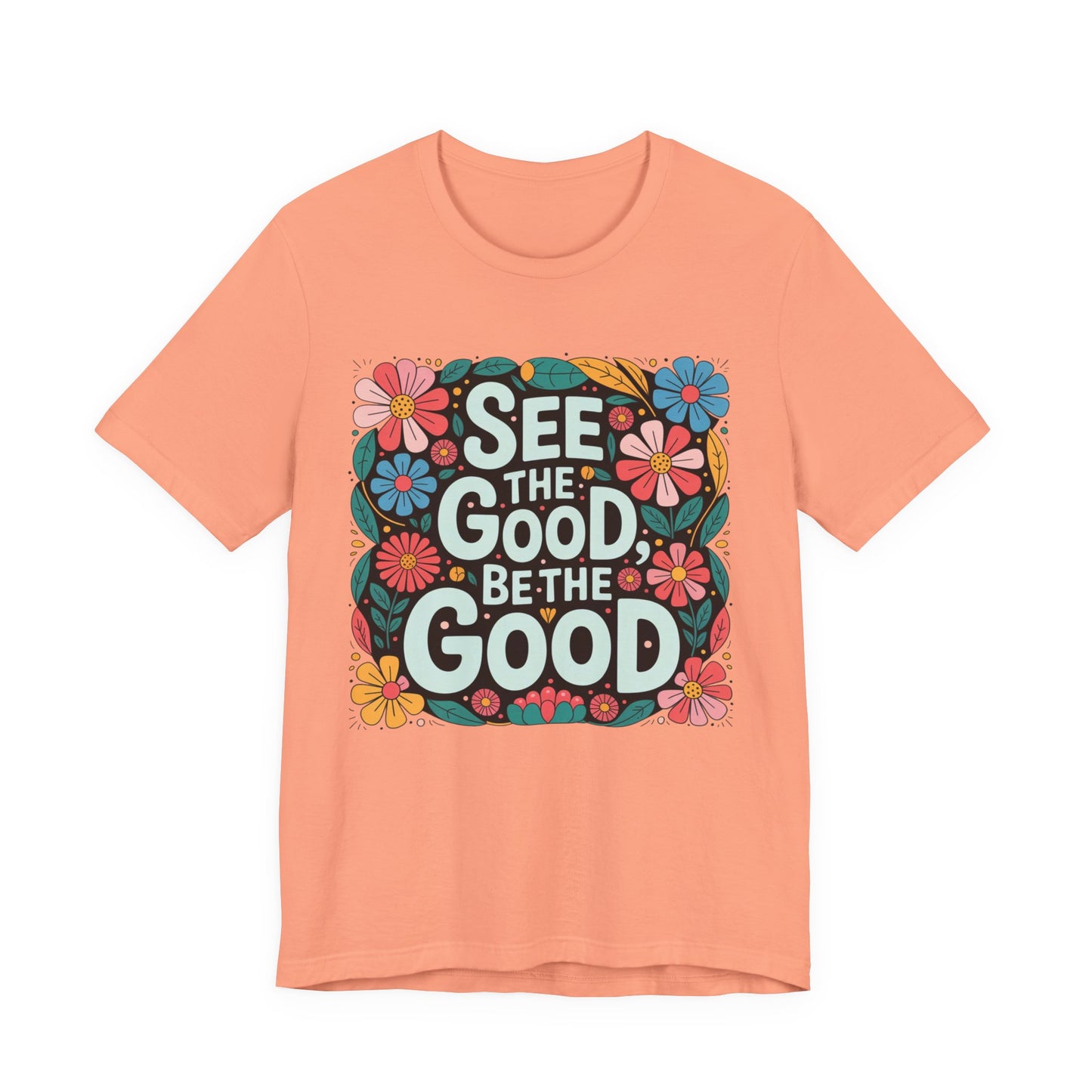 See the Good Be the Good T-Shirt — Retro Floral Positive Message Tee