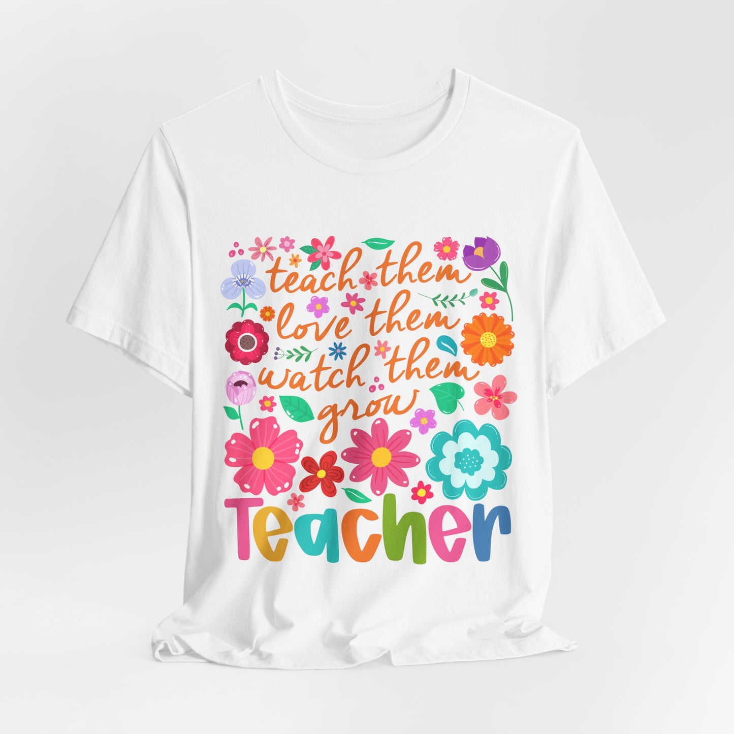 Teacher Floral Quote T‑Shirt — "Teach Them, Love Them, Watch Them Grow"