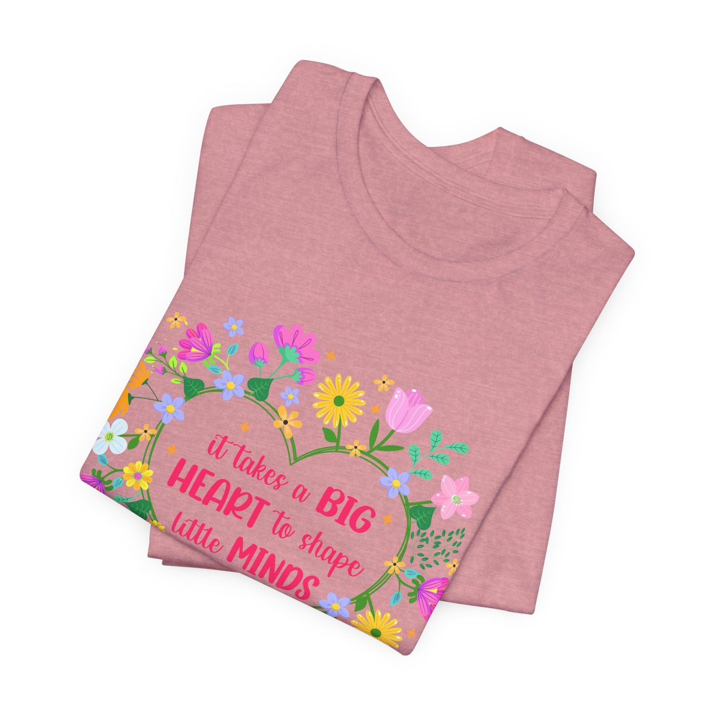 Teacher Appreciation T-Shirt — "It Takes a Big Heart to Shape Little Minds" Floral Heart Tee