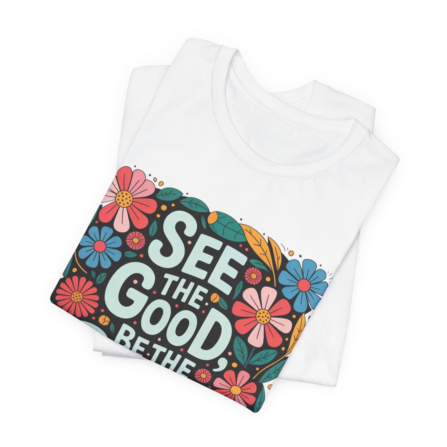 See the Good Be the Good T-Shirt — Retro Floral Positive Message Tee